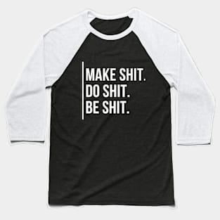 //MAKE SHIT. DO SHIT. BE SHIT. Baseball T-Shirt